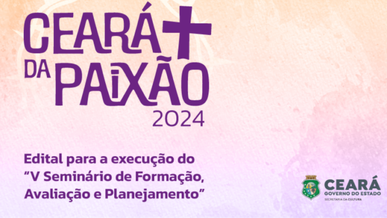 Ciclo Ceará da Paixão: Secretaria da Cultura abre Chamada Pública para a realização do V Seminário de Formação, Avaliação e Planejamento
