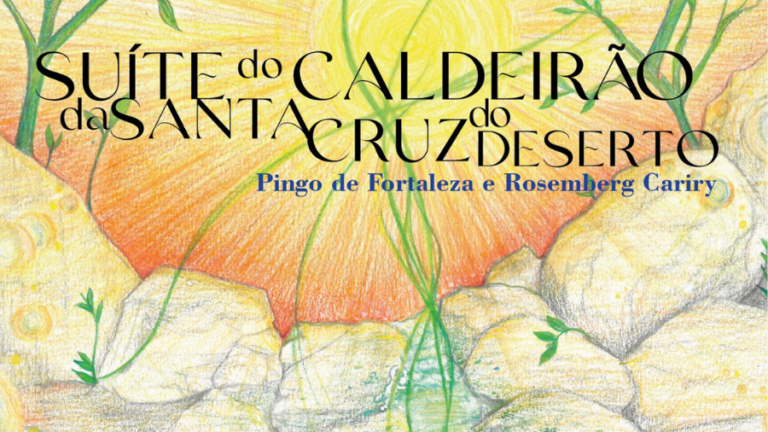 Caldeirão da Santa Cruz do Deserto é tema de Suíte Musical, álbum (LP e virtual) e documentário de Pingo de Fortaleza em parceria com o cineasta Rosemberg Cariry
